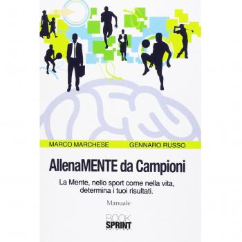 AllenaMENTE da Campioni. La mente, nello sport come nella vita, determina i tuoi risultati