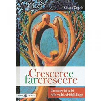 Crescere e far crescere: Il mestiere dei padri, delle madri e dei figli di oggi