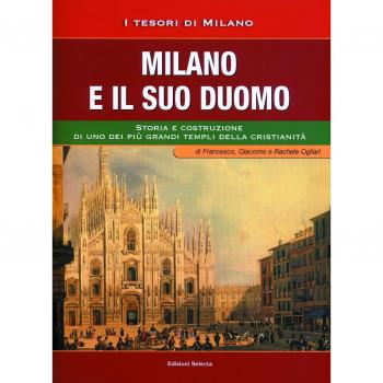 Milano e il suo Duomo. Storia e costruzione di uno dei più grandi templi della cristianità