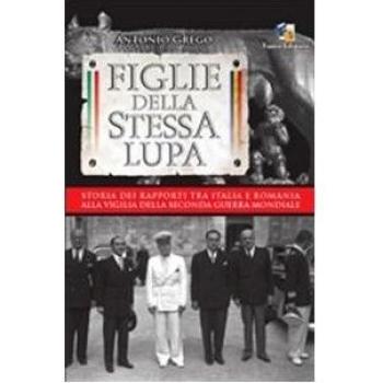 Figlie della stessa lupa. Storia dei rapporti tra Italia e Romania alla viglia della seconda guerra mondiale