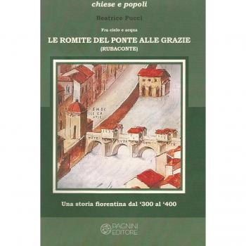 Fra cielo e acqua. Le Romite del ponte alle Grazie. Una storia fiorentina dal '300 al '400