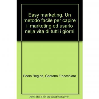 Easy marketing. Un metodo facile per capire il marketing ed usarlo nella vita di tutti i giorni