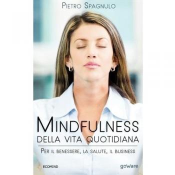 Mindfulness della vita quotidiana. Per il benessere, la salute, il business