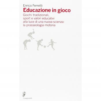 Educazione in gioco. Giochi tradizionali, sport e valori educativi analizzati alla luce di una nuova scienza: la prasseologia motoria