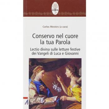 Conservo nel cuore la tua Parola. Lectio divina sulle letture festive dei Vangeli di Luca e Giovanni