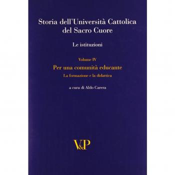 Storia dell'università cattolica del Sacro Cuore. Con DVD. Per una comunità educante. Formazione e didattica nel Novecento. Le istituzioni (Vol. 4)