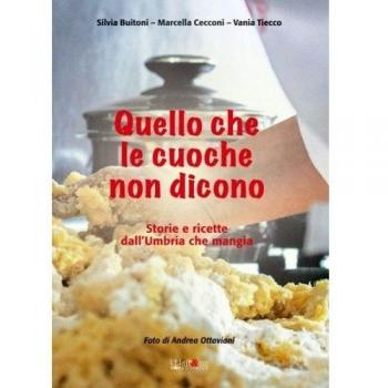 Quello che le cuoche non dicono. Storie e ricette dall'Umbria che mangia
