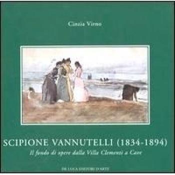 Scipione Vannutelli (1834-1894). Il fondo di opere dalla Villa Clementi a Cave. Catalogo della mostra (Roma, 5 maggio-5 luglio 2004)