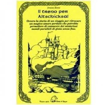 Il treno per Altschicksal. Ovvero la storia di un viaggio per ritrovare un magico amore perduto che potrebbe permettere di conoscere dei misteriosi mondi...