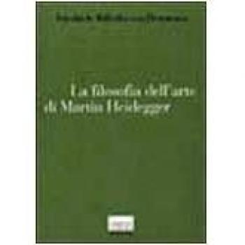 La filosofia dell'arte di Martin Heidegger. Un'interpretazione sistematica del saggio «L'origine dell'opera d'arte»