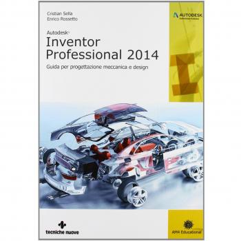 Autodesk Inventor professional 2014. Guida per progettazione meccanica e design