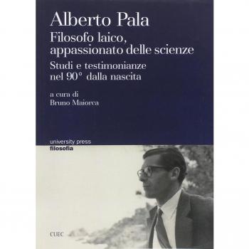 Alberto Pala. Filosofo laico, appassionato delle scienze. Studi e testimonianze nel 90° dalla nascita