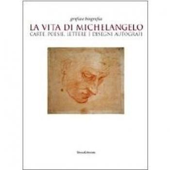 La vita di Michelangelo. Carte, poesie, lettere e disegni autografi. Catalogo della mostra (Napoli, 9 giugno-23 agosto 2010)