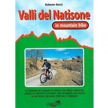 Valli del Natisone in MTB. 16 itinerari nei comuni di Cividale, Drenchia, Grimacco, Prepotto, San Leonardo, San Pietro al Natisone, Savogna, Stregna e Torreano