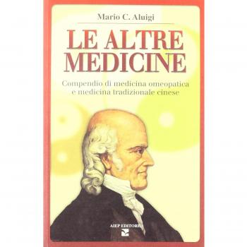 Le altre medicine. Compendio di medicina omeopatica e medicina tradizionale cinese