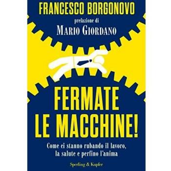 Fermate le macchine! Come ci stanno rubando il lavoro, la salute e perfino l'anima
