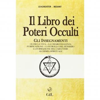Il libro dei poteri occulti. Gli insegnamenti oltre la vita, la chiaroveggenza, purificazione, controllo del pensiero, la formazione del carattere...