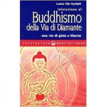 Iniziazione al buddhismo della via di diamante. Una via di gioia e libertà