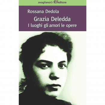 Grazia Deledda. I luoghi gli amori le opere: 1