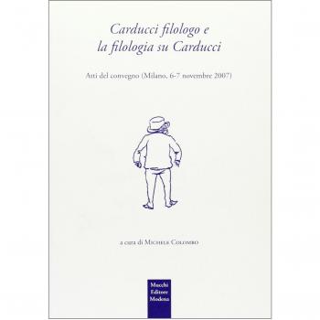Carducci filologo e la filologia su Carducci. Atti del Convegno (Milanno, 6-7 novembre 2007)