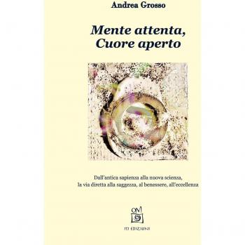 Mente attenta, cuore aperto. Dall’antica sapienza alla nuova scienza, la via diretta alla saggezza, al benessere, all’eccellenza