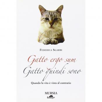 Gatto ergo sum. Gatto quindi sono. Quando la vita è vista al contrario