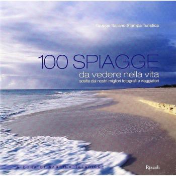 100 spiagge da vedere nella vita scelte dai nostri migliori fotografi e viaggiatori. Ediz. illustrata