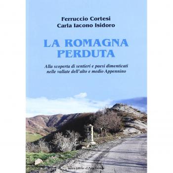 La Romagna perduta. Alla scoperta di sentieri e paesi dimenticati nelle vallate dell'alto e medio Appennino