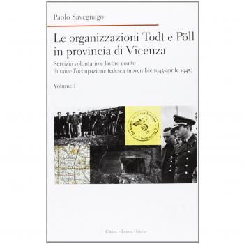 Le organizzazioni Todt e Pöll in provincia di Vicenza. Servizio volontario e lavoro coatto durante l'occupazione tedesca (novembre 1943-aprile 1945)