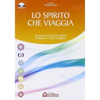 Lo spirito che viaggia. Un percorso di suoni e parole attraverso i 7 centri energetici. Con CD Audio