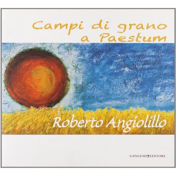 Campi di grano a Paestum. Roberto Angiolillo. Ediz. illustrata