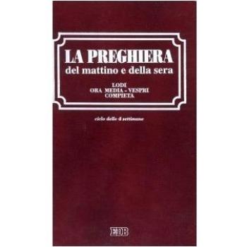 La preghiera del mattino e della sera. Lodi. Ora media. Vespri. Compieta. Ciclo delle quattro settimane. Ediz. a caratteri grandi