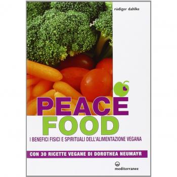Peace food. I benefici fisici e spirituali dell'alimentazione vegana. Con 30 ricette di Dorothea Neumayr