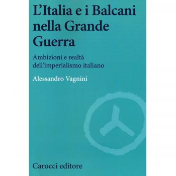 L'Italia e i Balcani nella grande guerra. Ambizioni e realtà dell'imperialismo italiano