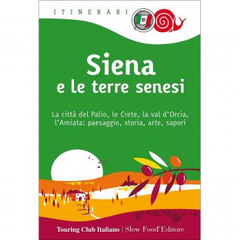 Siena e le terre senesi. La città del palio, le crete, la val d'Orcia, l'Amiata: paesaggio, storia, arte, sapori: 1