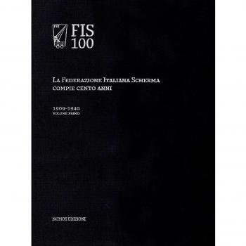 FIS 100. La Federazione italiana scherma compie 100 anni. 1909-1940 (Vol. 1)