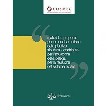 Materiali e proposte per un codice unitario della giustizia tributaria. Contributo per l'attuazione della delega per la revisione del sistema fiscale