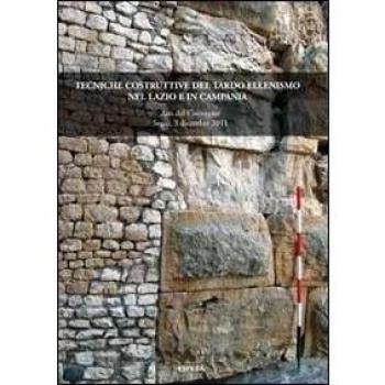 Tecniche costruttive del tardo ellenismo nel Lazio e in Camp. Atti del Convegno (Segni, 3 dicembre 2011)