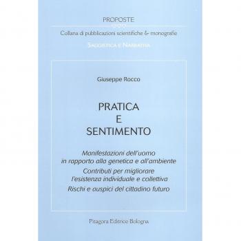Pratica e sentimento. Manifestazioni dell'uomo in rapporto alla genetica e all'ambiente. Contributi per migliorare l'esistenza individuale e collettiva...