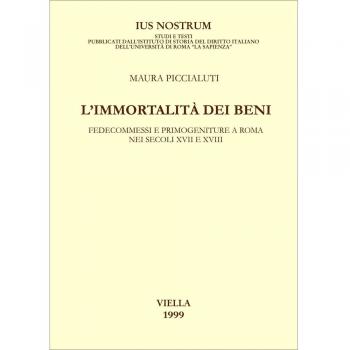 L'immortalità dei beni. Fedecommessi e primogeniture a Roma nei secoli XVII e XVIII