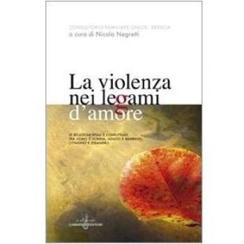 La violenza nei legami d'amore. Le relazioni vitali e conflittuali tra uomo e donna, adulto e bambino, cittadino e straniero