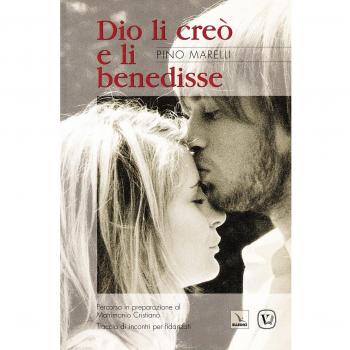 Dio li creò e li benedisse. Percorso in preparazione al matrimonio cristiano. Traccia di incontri per fidanzati