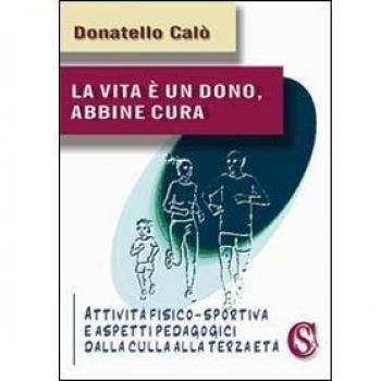 La vita è un dono, abbine cura. Attività fisico-sportiva e aspetti psicopedagogici dalla culla alla terza età