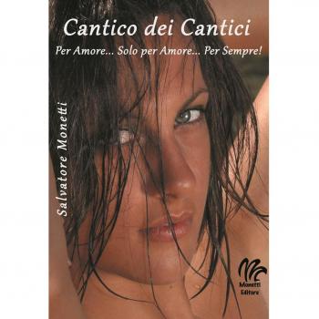 Cantico dei cantici. Per amore... solo per amore... per sempre!
