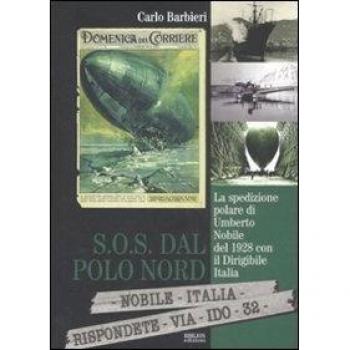 S.O.S. dal Polo Nord. La spedizione polare di Umberto Nobile del 1928 con il dirigibile Italia