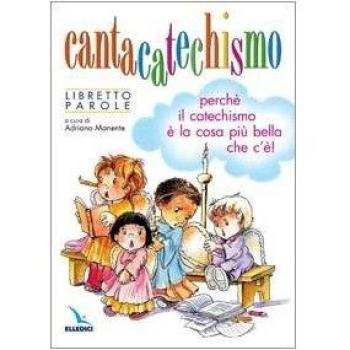 Cantacatechismo. Libretto. Canti per bambini e ragazzi. Perché il catechismo è la cosa più bella che c'è!