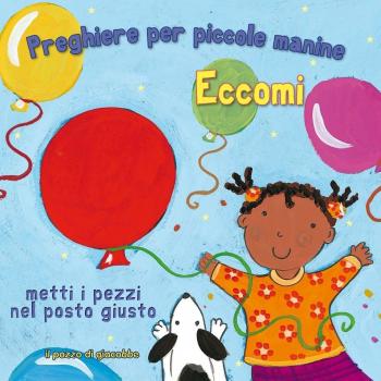 Eccomi. Preghiere per le piccole manine. Ediz. illustrata