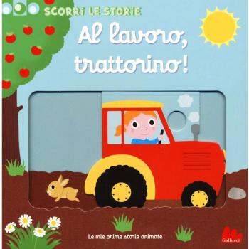 Al lavoro, trattorino! Scorri le storie. Ediz. a colori