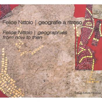 Felice Nittolo. Geografie a ritroso. Catalogo della mostra (Ravenna, 30 settembre 2017-7 gennaio 2018). Ediz. italiana e inglese