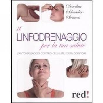 Il linfodrenaggio per la tua salute. L'automassaggio contro cellulite, edemi, gonfiori